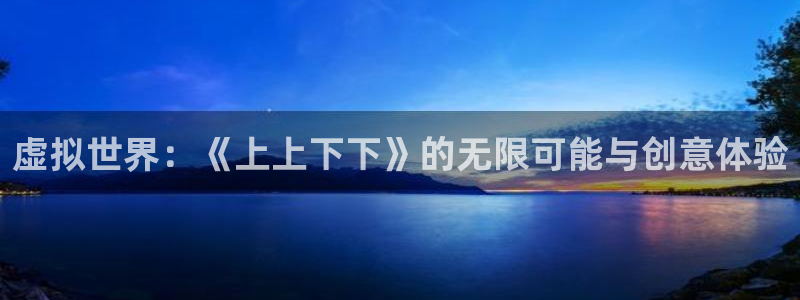one游戏平台官网入口：虚拟世界：《上上下下》的无限可能与创意体验