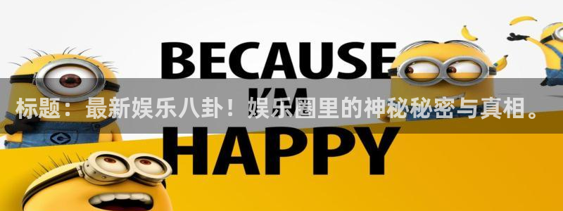 one游戏网站：标题：最新娱乐八卦！娱乐圈里的神秘秘密与真相。